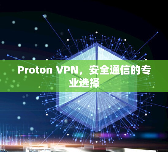 Proton VPN,安全通信的专业选择
