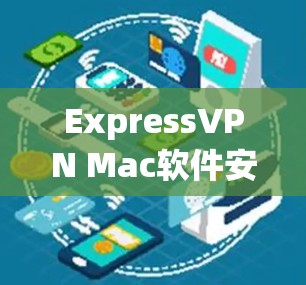 ExpressVPN Mac软件安装指南,保障你的隐私与安全