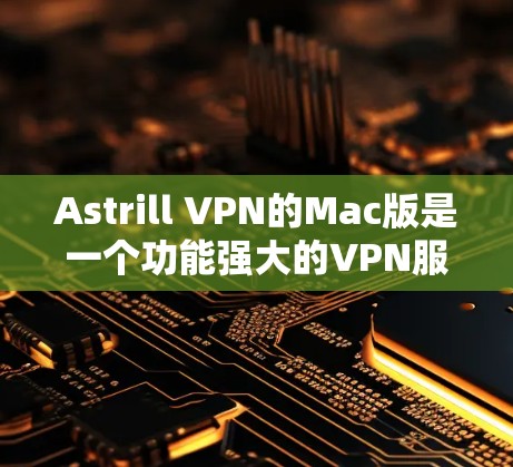 Astrill VPN的Mac版是一个功能强大的VPN服务,适合需要在Mac上保护隐私和安全的用户。以下是关于Astrill VPN Mac版的详细信息 Astrill VPN的Mac版是一个功能强大的VPN服务,适合需要在Mac上保护隐私和安全的用户。以下是关于Astrill VPN Mac版的详细信息