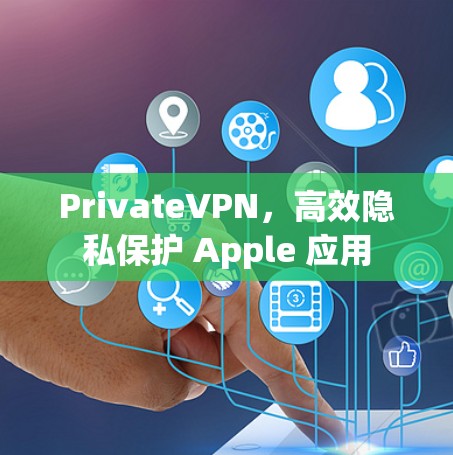 PrivateVPN，高效隐私保护 Apple 应用