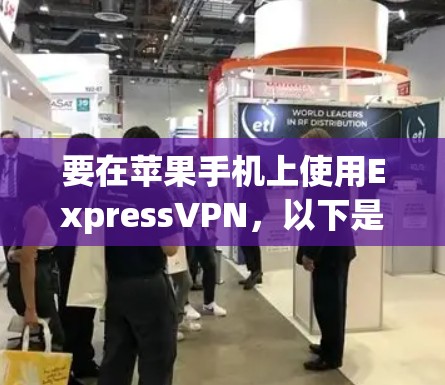 要在苹果手机上使用ExpressVPN,以下是详细的步骤指南