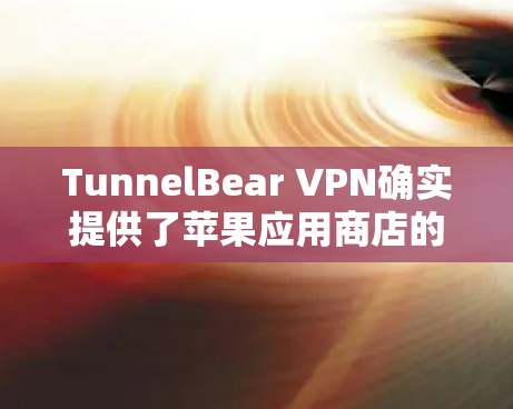 TunnelBear VPN确实提供了苹果应用商店的应用,用户可以通过以下步骤找到并下载该应用