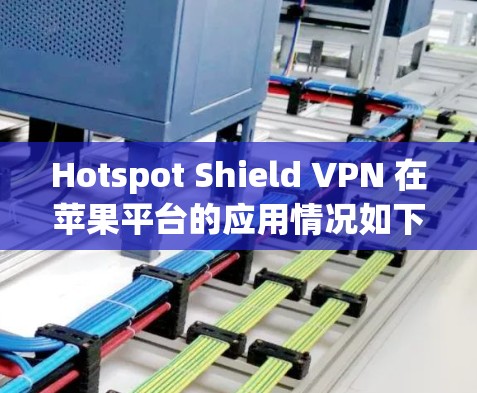 Hotspot Shield VPN 在苹果平台的应用情况如下 Hotspot Shield VPN 在苹果平台的应用情况如下