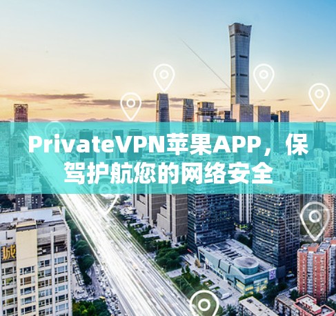 PrivateVPN苹果APP，保驾护航您的网络安全