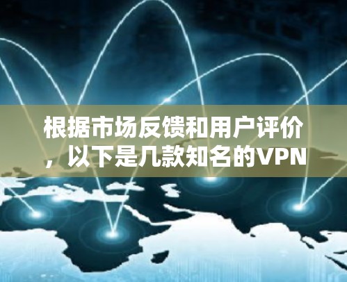 根据市场反馈和用户评价，以下是几款知名的VPN应用品牌及其特点