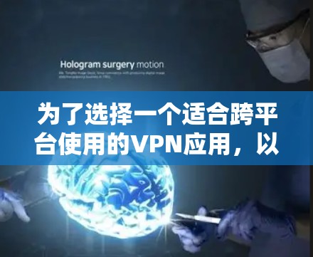 为了选择一个适合跨平台使用的VPN应用,以下是根据您的需求整理出的步骤和推荐 为了选择一个适合跨平台使用的VPN应用,以下是根据您的需求整理出的步骤和推荐