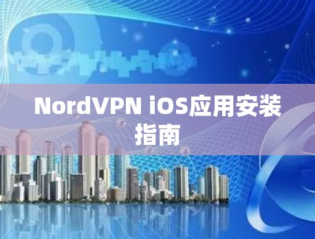 NordVPN iOS应用安装指南 NordVPN iOS应用安装指南