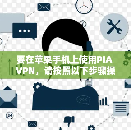 要在苹果手机上使用PIA VPN,请按照以下步骤操作 要在苹果手机上使用PIA VPN,请按照以下步骤操作